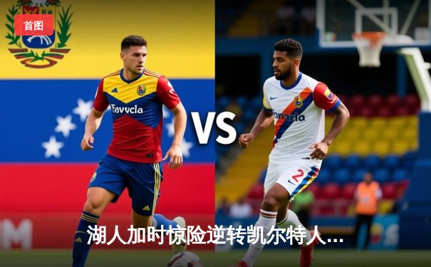 湖人加时惊险逆转凯尔特人 詹姆斯三双率队捍卫主场