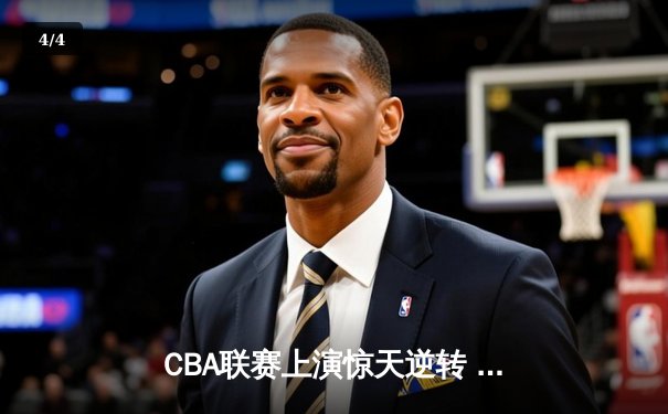 CBA联赛上演惊天逆转 广东东莞大益加时险胜浙江广厦 - 4