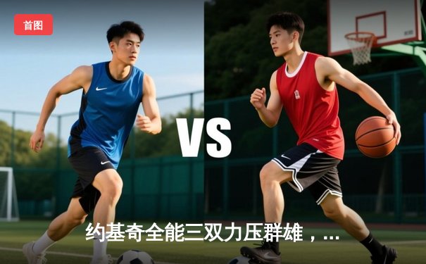 约基奇全能三双力压群雄，掘金加时鏖战险胜凯尔特人